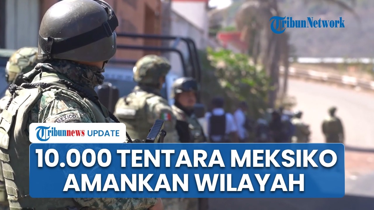 Meksiko Gerak Cepat Kerahkan 10 Ribu Tentara, Amankan Wilayah Rawan setelah Kematian El Mencho