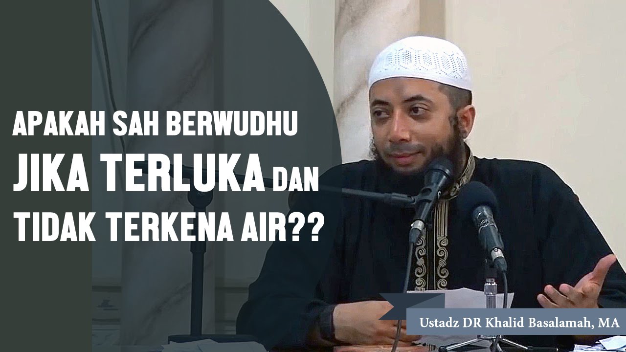 Apakah sah berwudhu jika mempunyai luka dan tidak terkena air? Ustadz DR Khalid Basalamah, MA