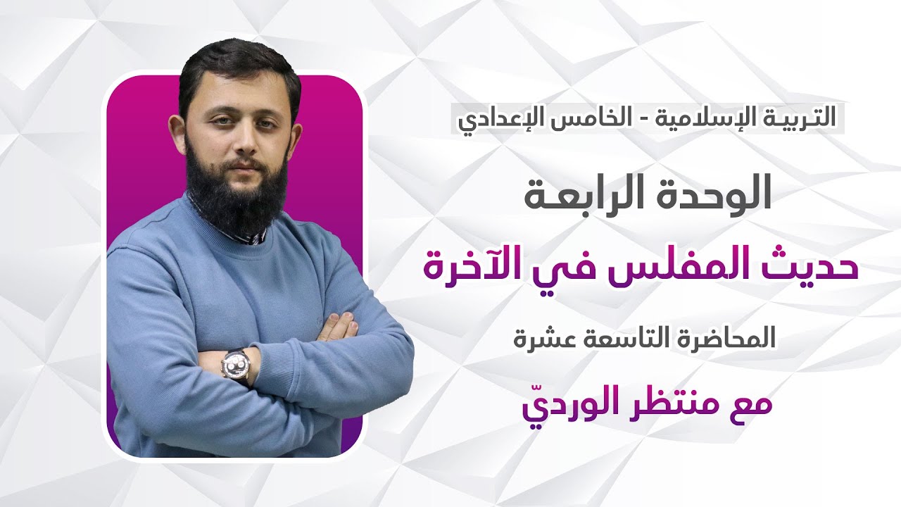 التربية الإسلامية للخامس الإعدادي - المحاضرة التاسعة عشرة - الوحدة الرابعة (حديث المفلس في الآخرة)