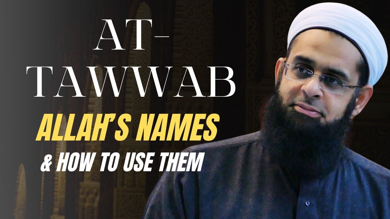 al-Tawwab (The Ever-Pardoning): Allah's Names & How to Use Them | Dr. Mufti Abdur-Rahman Mangera