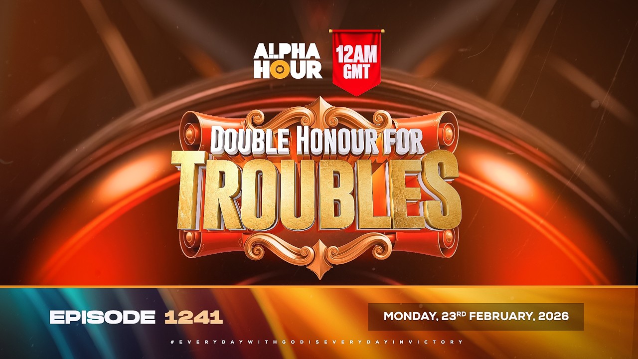 ALPHA HOUR EPISODE 1241 || DOUBLE HONOUR FOR TROUBLES || MONDAY, 23rd FEBRUARY, 2026