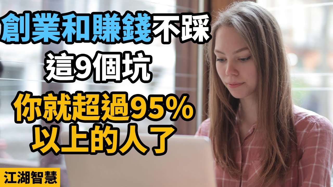 讓你從創業小白成為高手！創業賺錢需要避開哪些坑？創業賺錢不踩這8個坑，你就超過95%以上的人了！創業賺錢的陷阱有哪些？【江湖智慧】