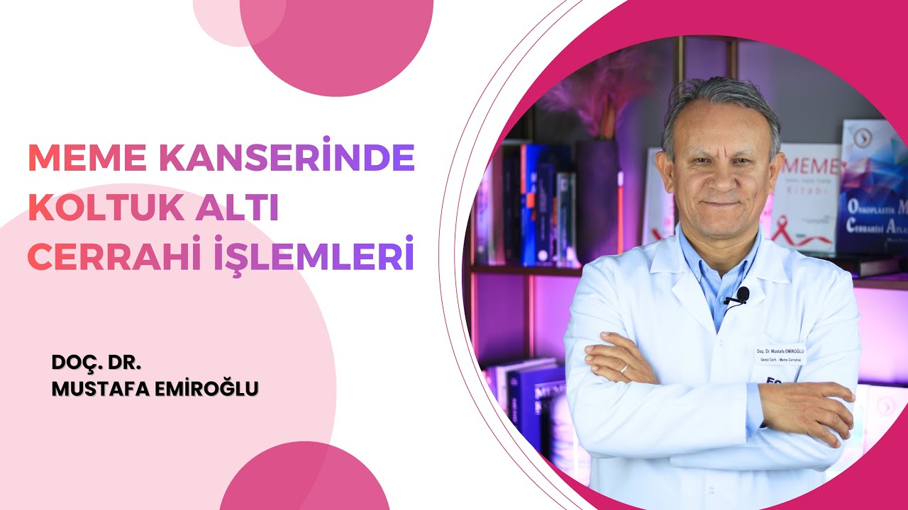 Meme Kanserinde Koltuk Altı Cerrahi İşlemleri / Doç. Dr. Mustafa EMİROĞLU