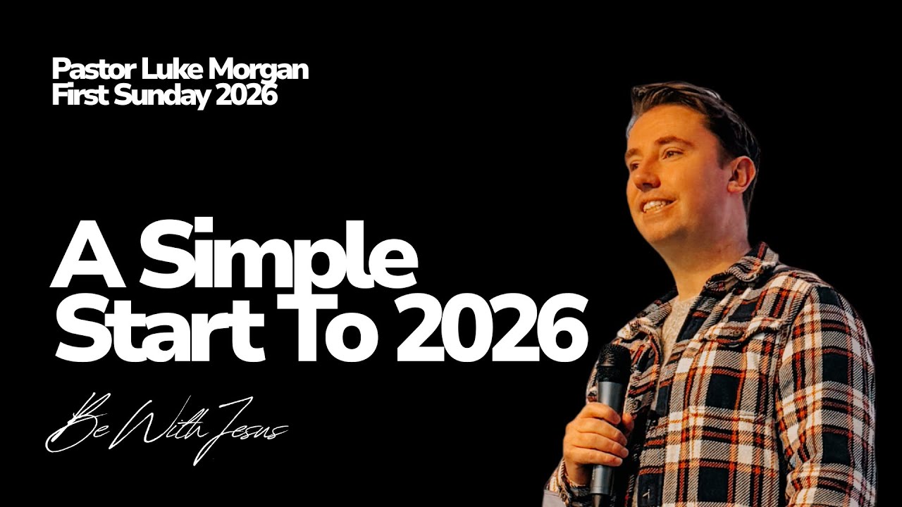 A Simple Start To 2026 | First Sunday 2026 | Pastor Luke Morgan