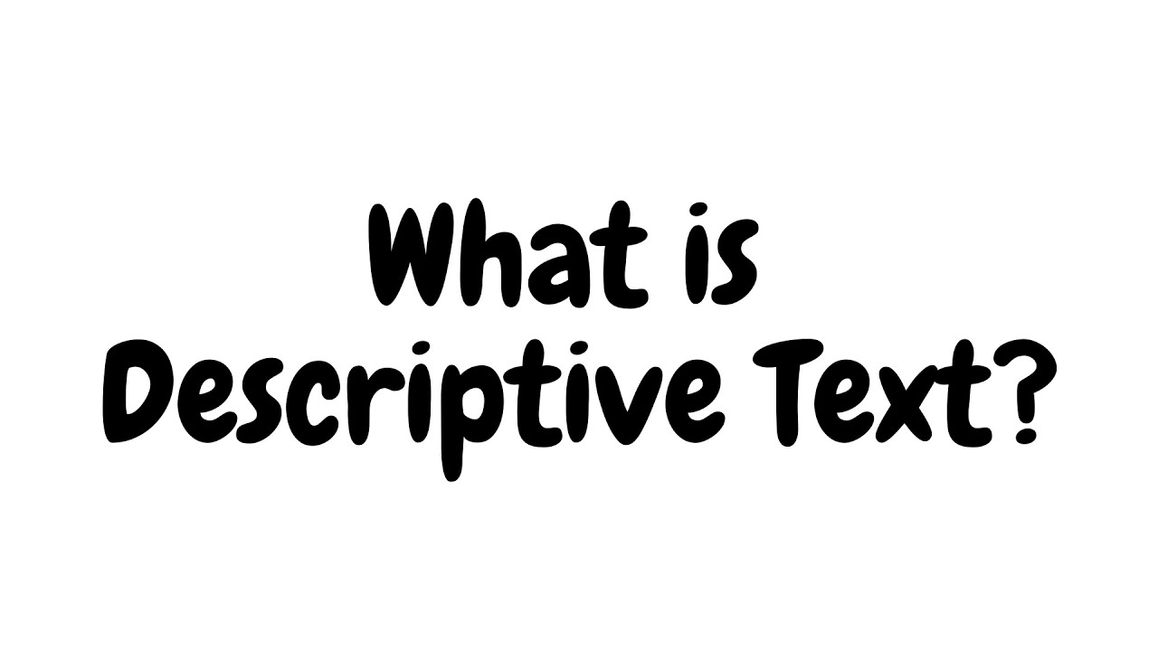 What is Descriptive Text? Understanding Its Purpose and Features