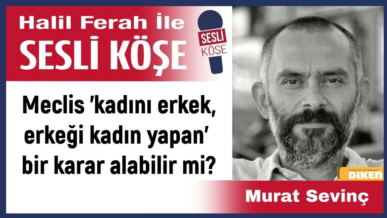 Murat Sevin&ccedil;: 'Meclis 'kadını erkek, erkeği kadın yapan' bir...' 23/11/25 Halil Ferah ile Sesli K&ouml;şe