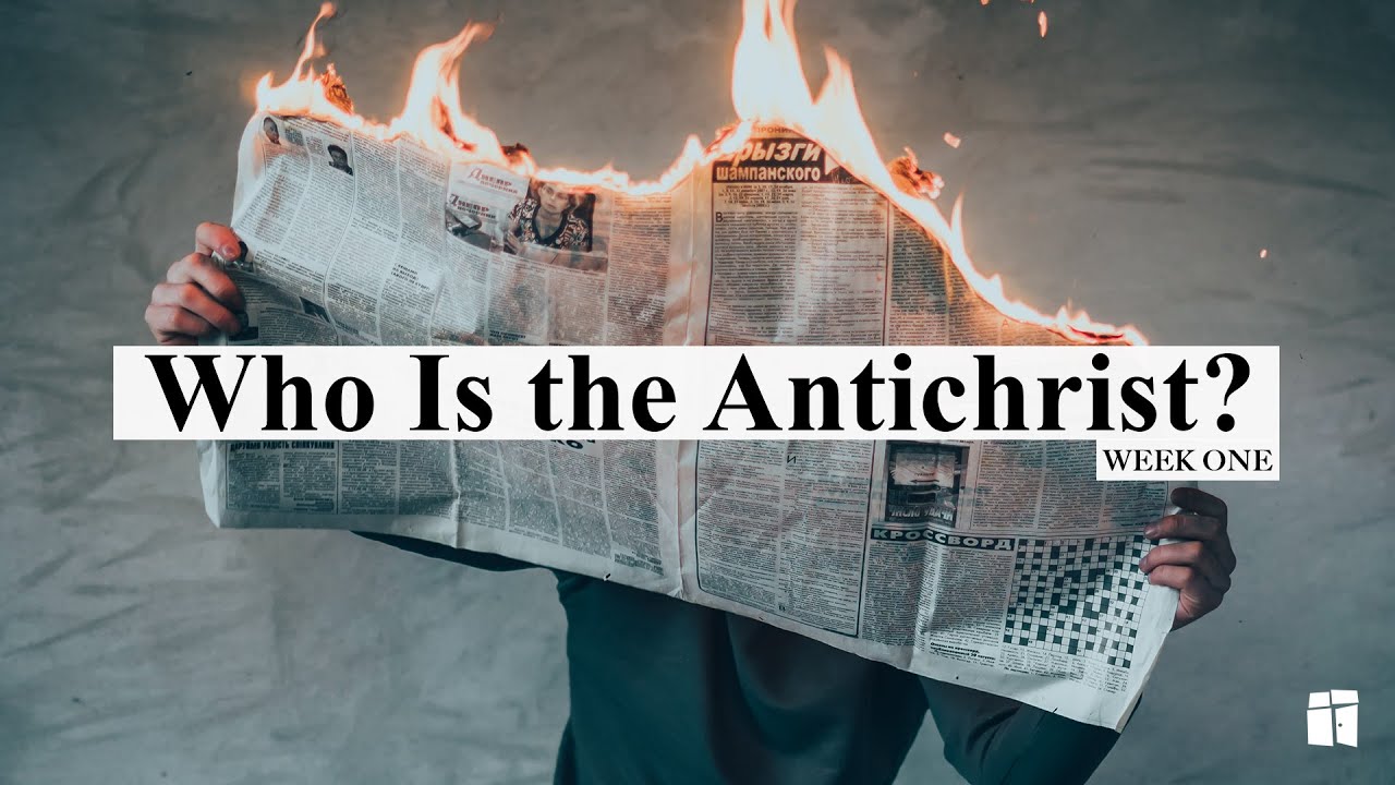 “The Identity of the Antichrist” Week One - 1 John 2 18-23 (May 17th, 2020)