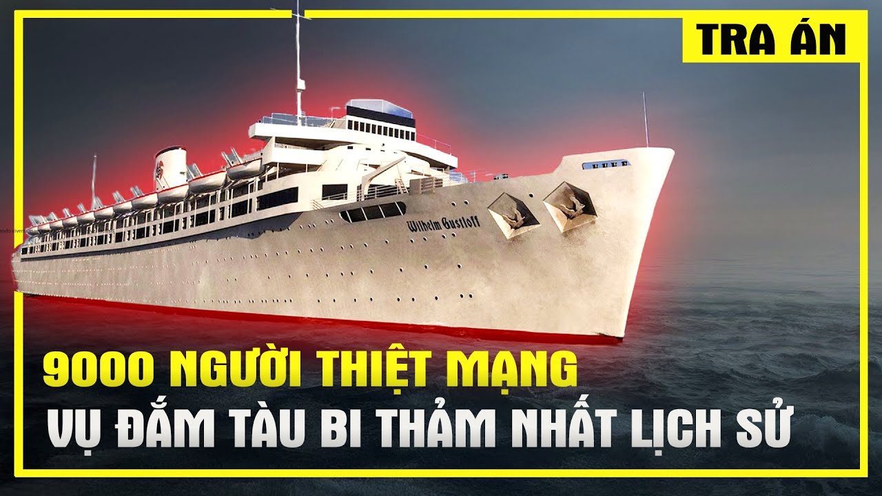 Tập 50 | Vụ Đắm Tàu Bi Thảm Nhất Lịch Sử Hàng Hải Với 9000 Nạn Nhân - Wilhelm Gustloff - Tra Án