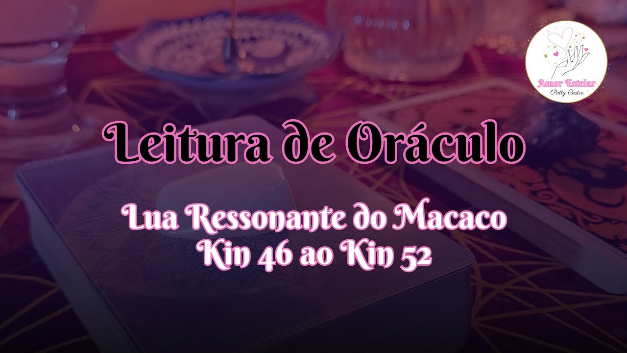 Leitura de Oráculo - Lua Ressonante do Macaco: Kin 46 ao Kin 52