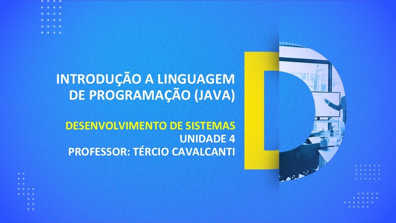 CURSO TÉCNICO EM DESENV. DE SISTEMAS | INTRODUÇÃO A LINGUAGEM DE PROGRAMAÇÃO (JAVA) | UNIDADE 4