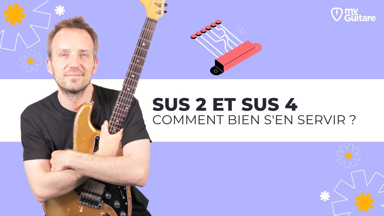 Qu'est ce qu'un accord sus 2 ou sus 4 et comment bien s'en servir ?
