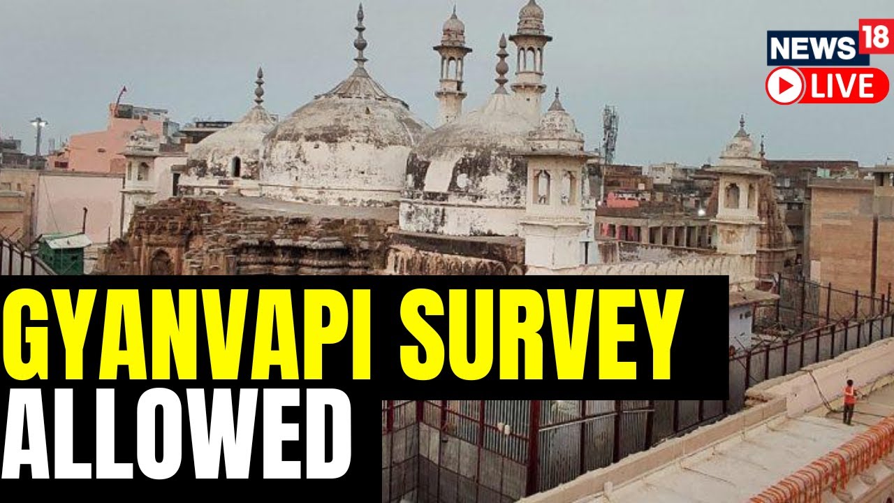 Gyanvapi Mosque Case Live Updates : Varanasi Court Allows ASI Survey Inside Mosque Premises | News18