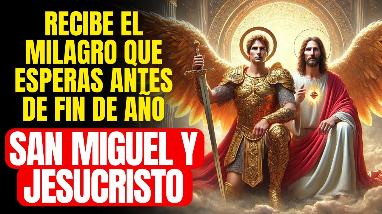🔴 RECIBE EL MILAGRO QUE DESEAS ANTES DE FIN DE A&Ntilde;O | PODEROSA ORACI&Oacute;N A SAN MIGUEL Y JESUCRISTO