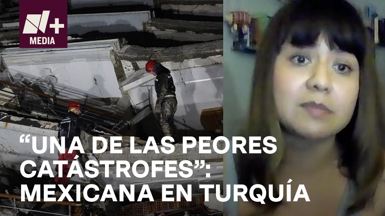 Mexicana cuenta su experiencia tras terremoto en Turquía - N+15