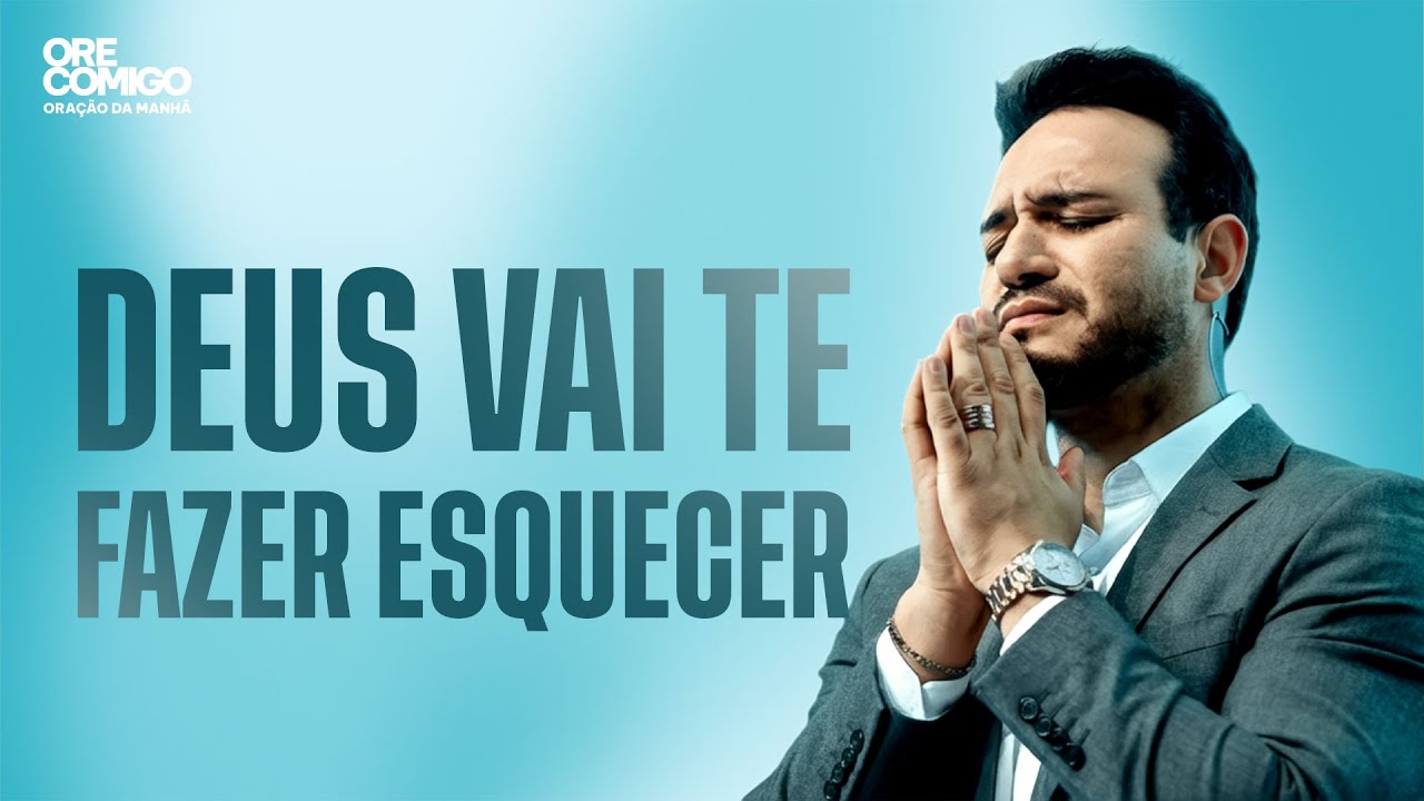 Deus vai te fazer esquecer | Oração da Manhã