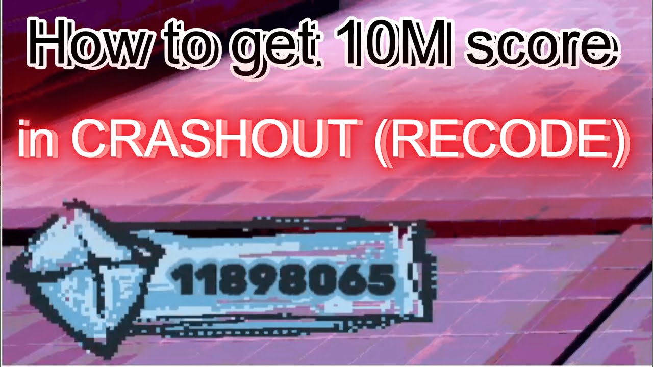How to get 10M score in CRASHOUT (RECODE)!