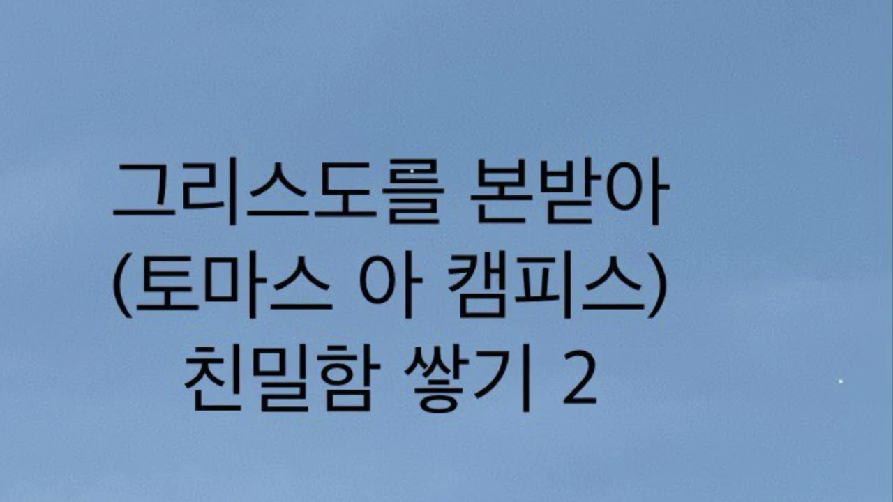 8-2. 친밀함 쌓기 2 (그리스도를 본받아, 내면 생활에 유익한 권면, 토마스 아 캠피스)