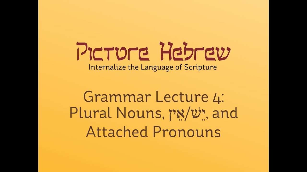 Biblical Hebrew Grammar 4: Plural Nouns, יֵשׁ/אֵין, and Attached Pronouns
