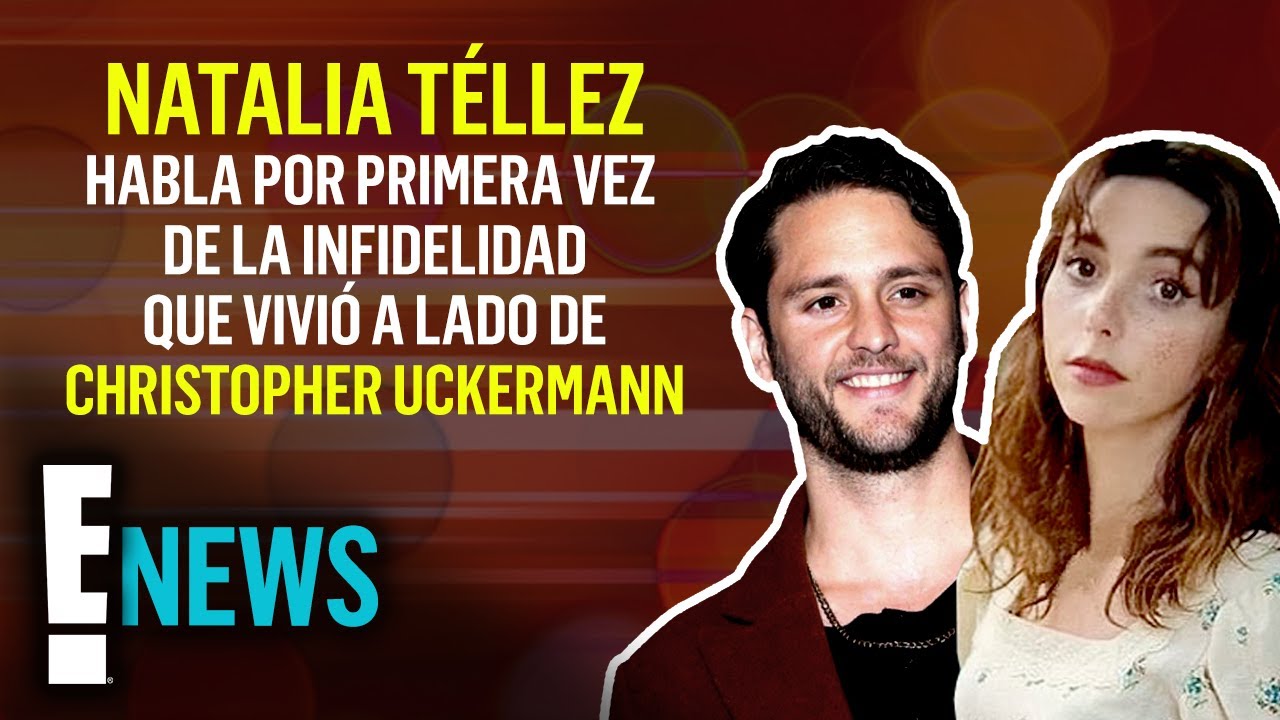 Natalia Téllez habla por primera vez de la infidelidad que vivió a lado de Christopher Uckermann