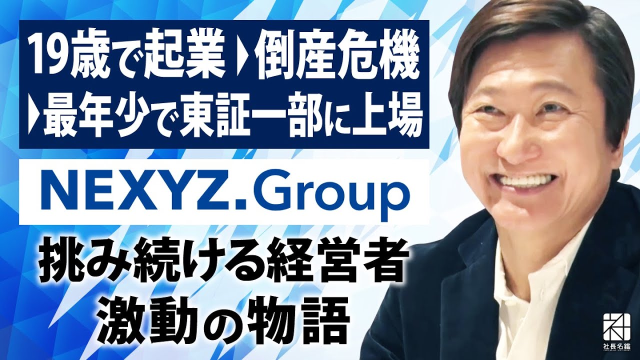 【NEXYZ.Group】19歳で企業→倒産危機→当時最年少で東証一部に上場。挑み続ける経営者、激動の物語【社長名鑑】