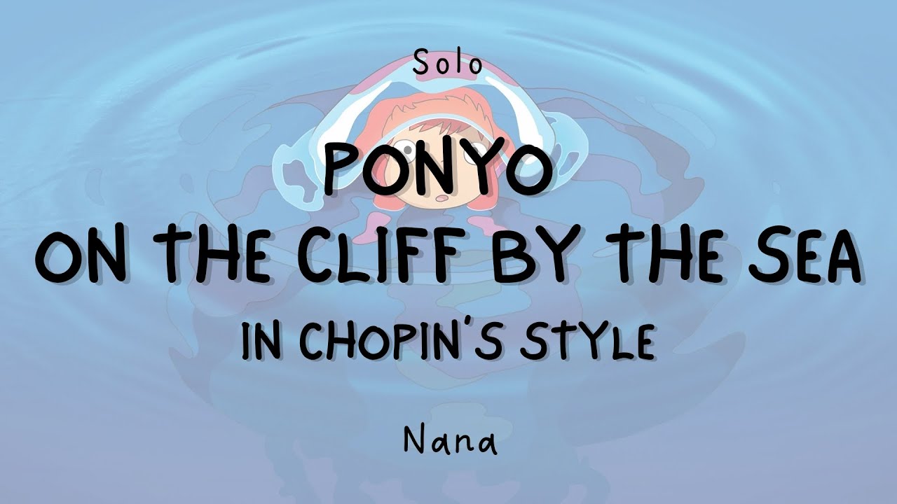 Ponyo on the Cliff by the Sea in Chopin's Style - Nana