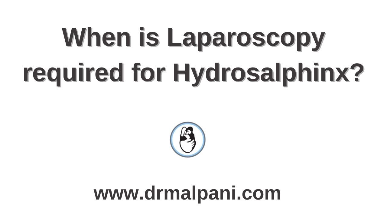 When is Laparoscopy required for Hydrosalphinx? 