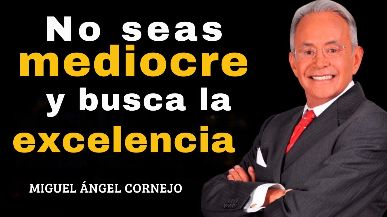 No seas mediocre y busca la excelencia I Motivación I Miguel Ángel Cornejo