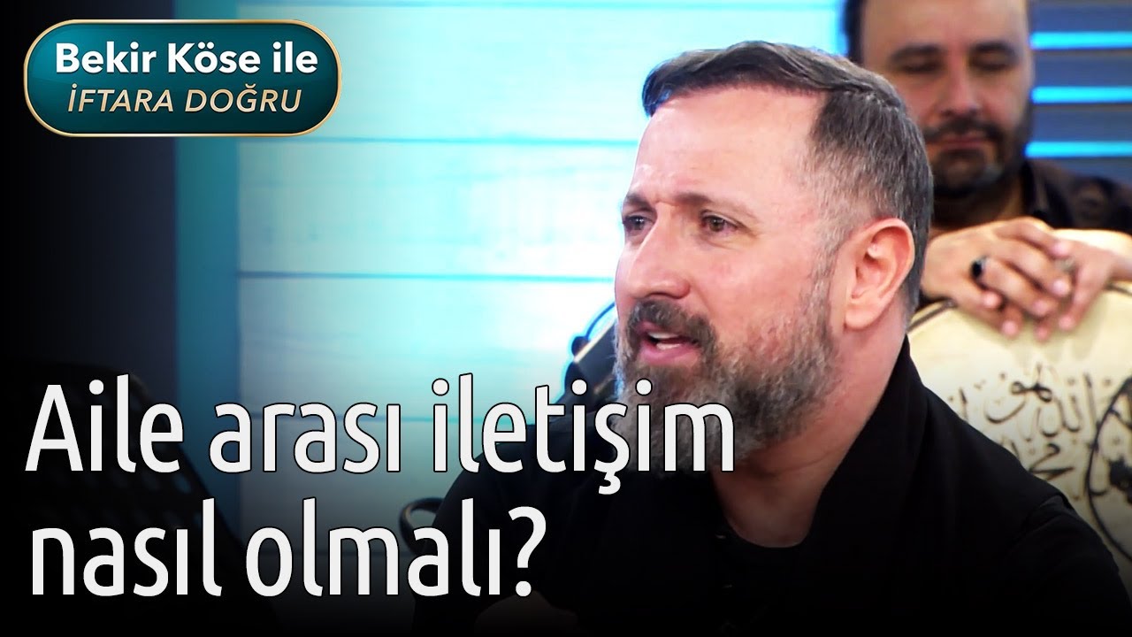 Bekir Köse ile İftara Doğru - Aile Arası İletişim Nasıl Olmalı?