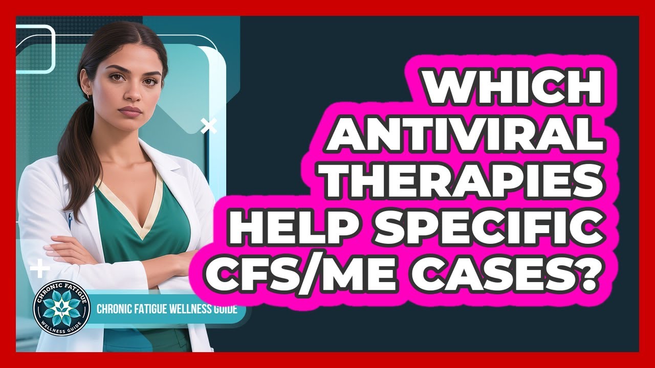 Which Antiviral Therapies Help Specific CFS/ME Cases? - Chronic Fatigue Wellness Guide