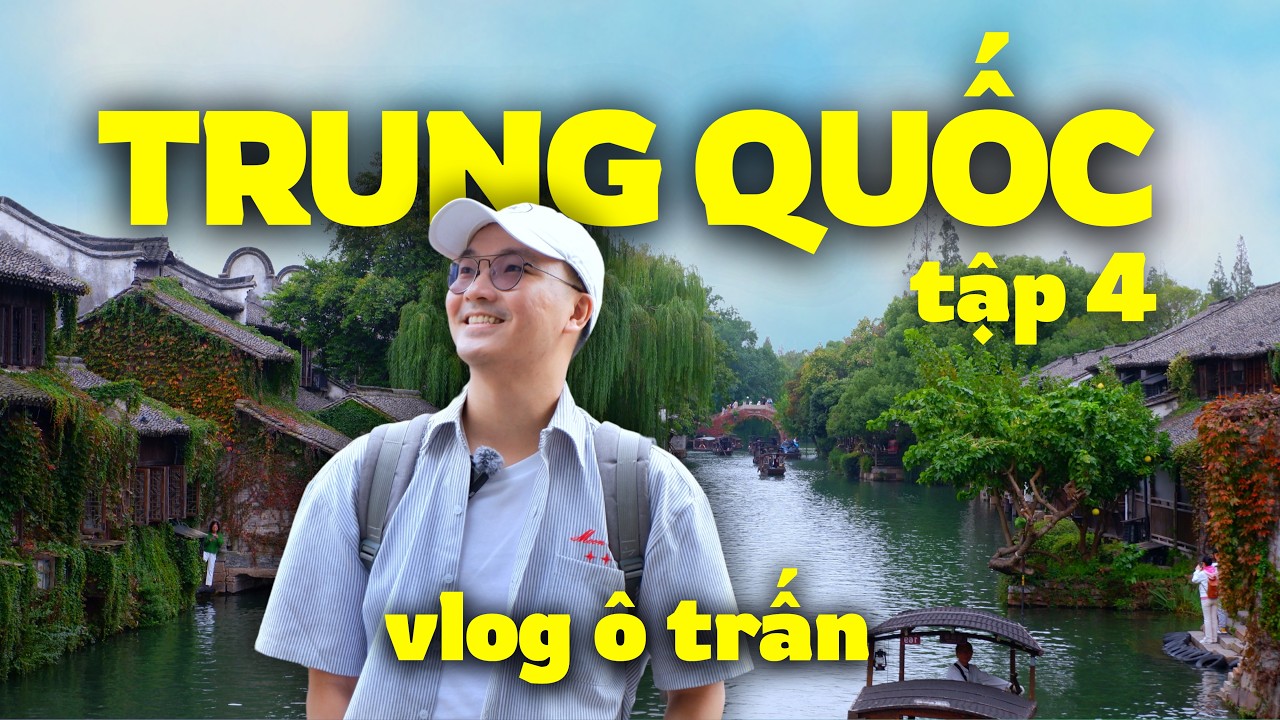 Du Lịch Trung Quốc Lần Đầu [Tập 4] Một ngày ở Ô Trấn - Đệ Nhất Cổ Trấn Giang Nam ⭐️
