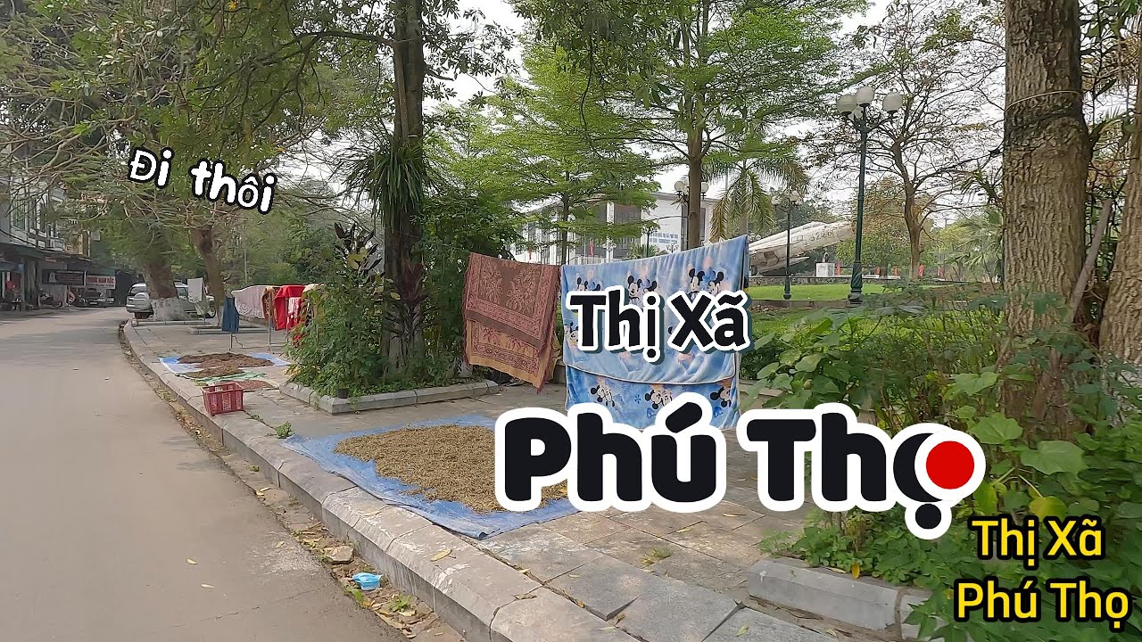 Thị Xã Phú Thọ Như Thế Nào - Một Vòng Thị Xã Phú Thọ