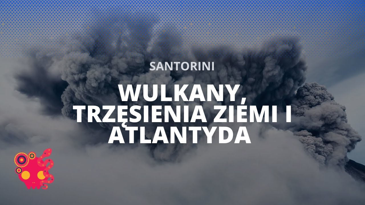 Co się kotłuje pod Santorini, czyli wielki wulkan, zniszczone cywilizacje i Atlantyda.