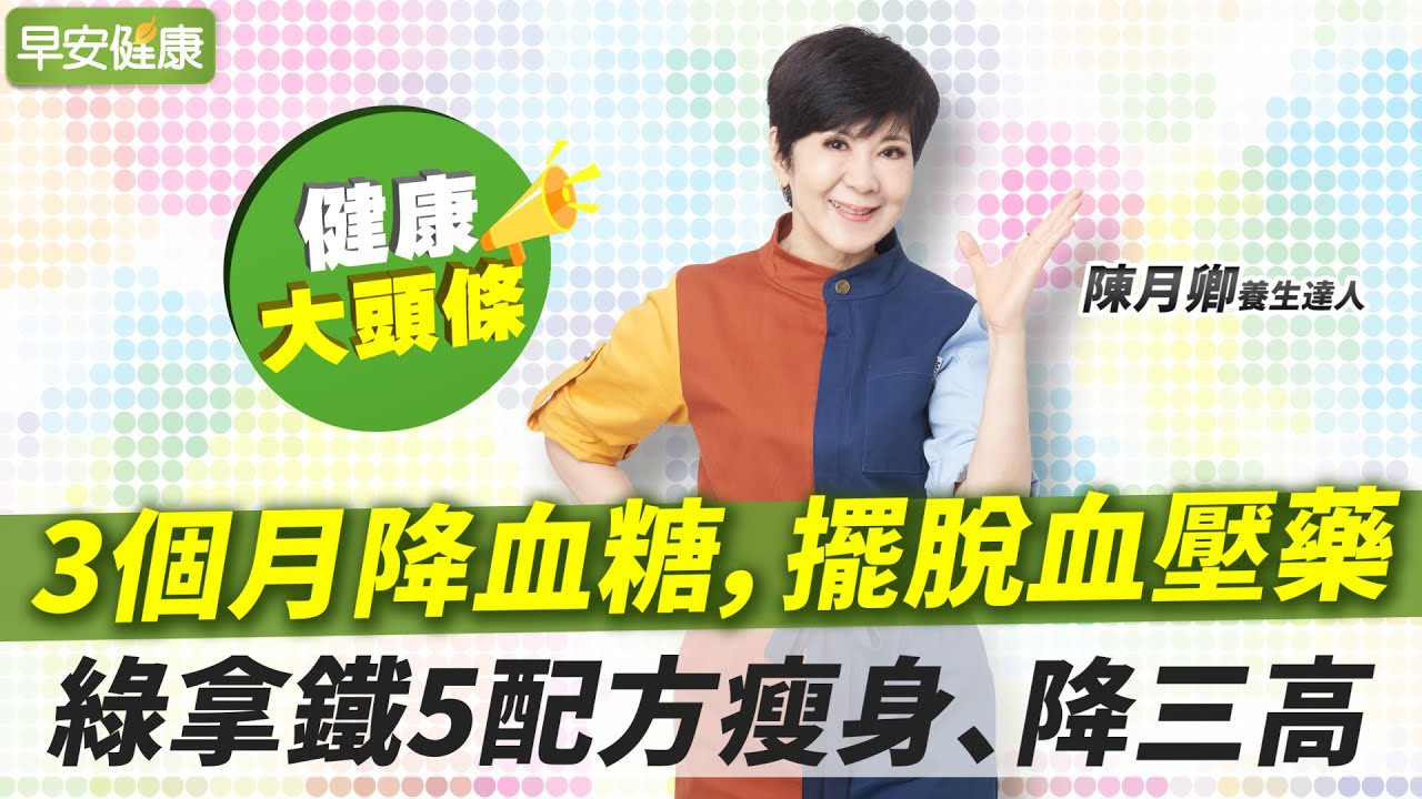 3個月降血糖，擺脫血壓藥！陳月卿「5配方」打綠拿鐵瘦身、降三高【早安健康X健康大頭條】