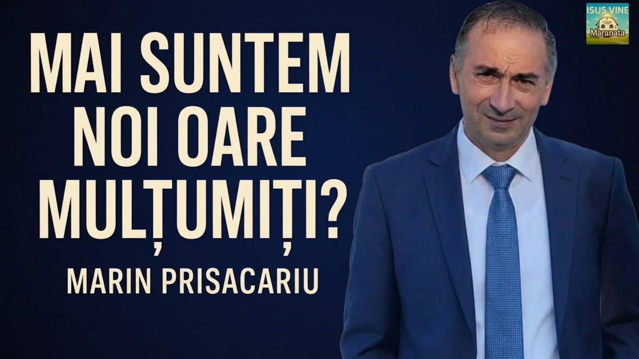 Mai suntem noi oare mulțumiți ? | Marin Prisacariu | Biserica Maranata din Găiseni