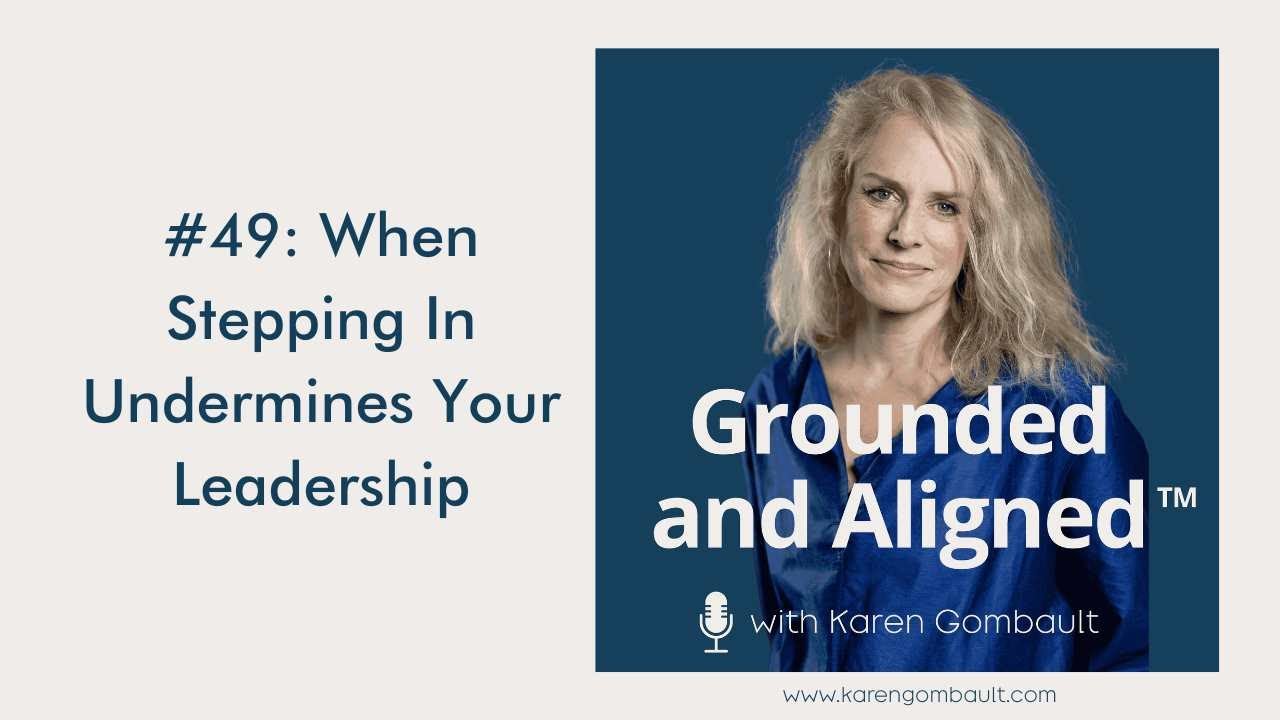 Ep. 49: When Stepping In Undermines Your Leadership