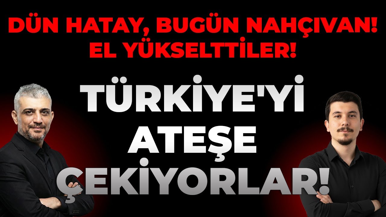 DÜN HATAY, BUGÜN NAHÇIVAN! EL YÜKSELTTİLER: Türkiye'yi Ateşe Çekiyorlar | Mahir Esen - Ömer Can Talu