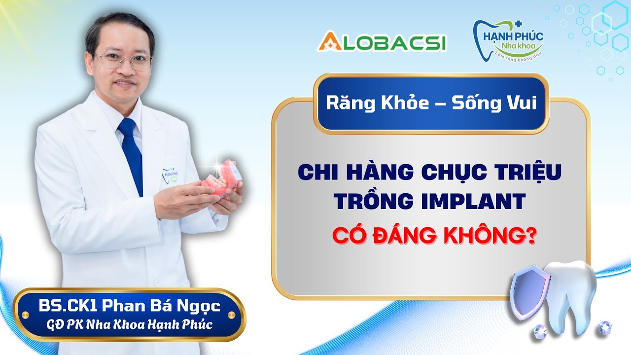 Chi hàng chục triệu trồng Implant - Có đáng không? | BS.CK1 Phan Bá Ngọc
