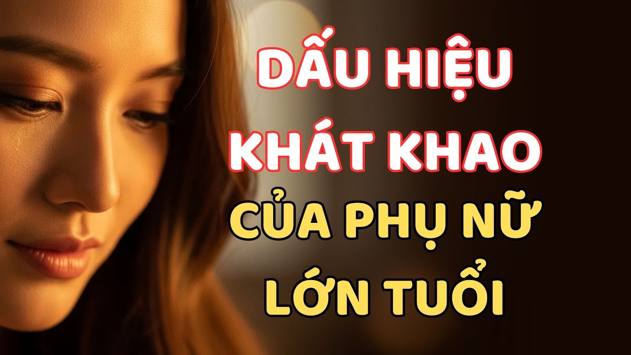 DẤU HIỆU PHỤ NỮ LỚN TUỔI KHÁT KHAO NHƯNG GIẤU KÍN RẤT SÂU