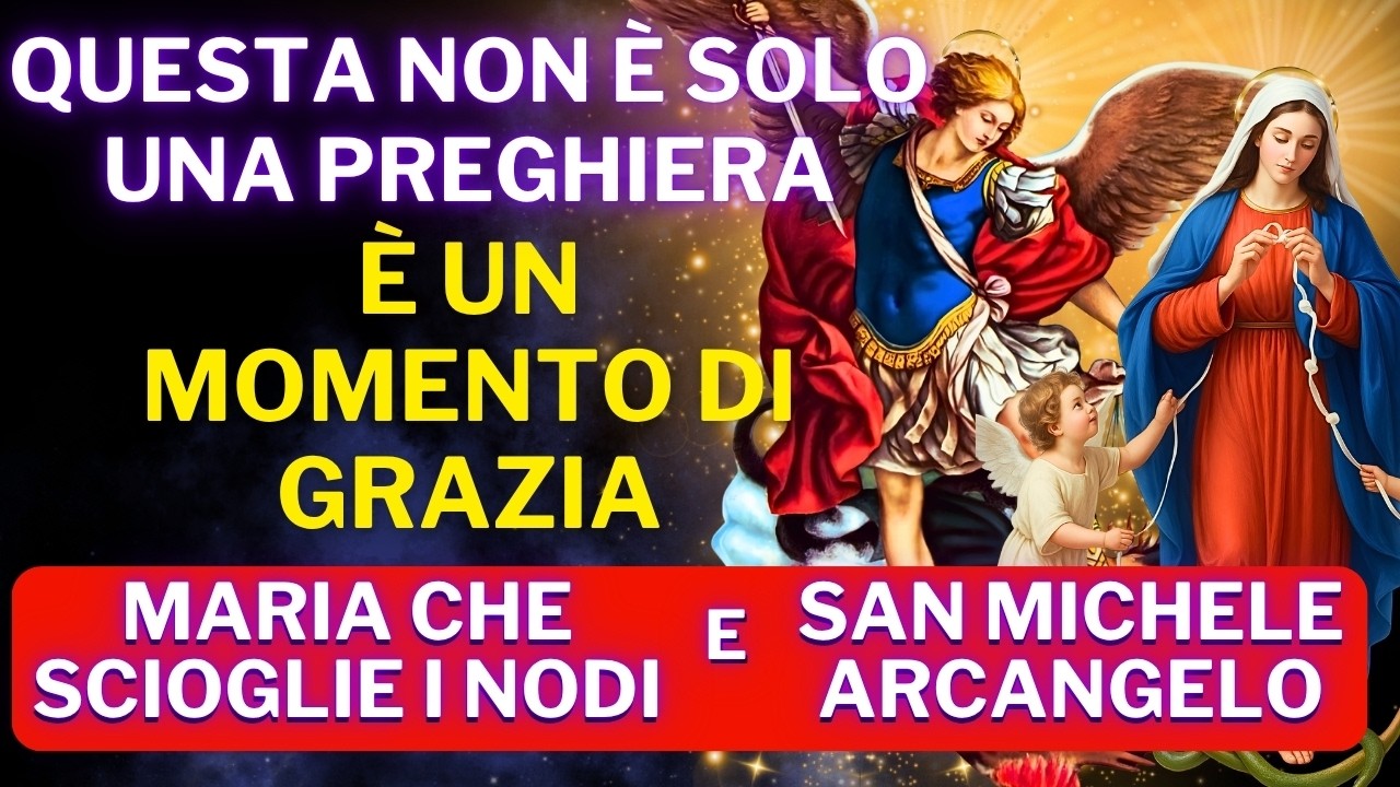PREGHIERA A MARIA CHE SCIOGLIE I NODI E SAN MICHELE ARCANGELO – RICEVI LA TUA GRAZIA OGGI