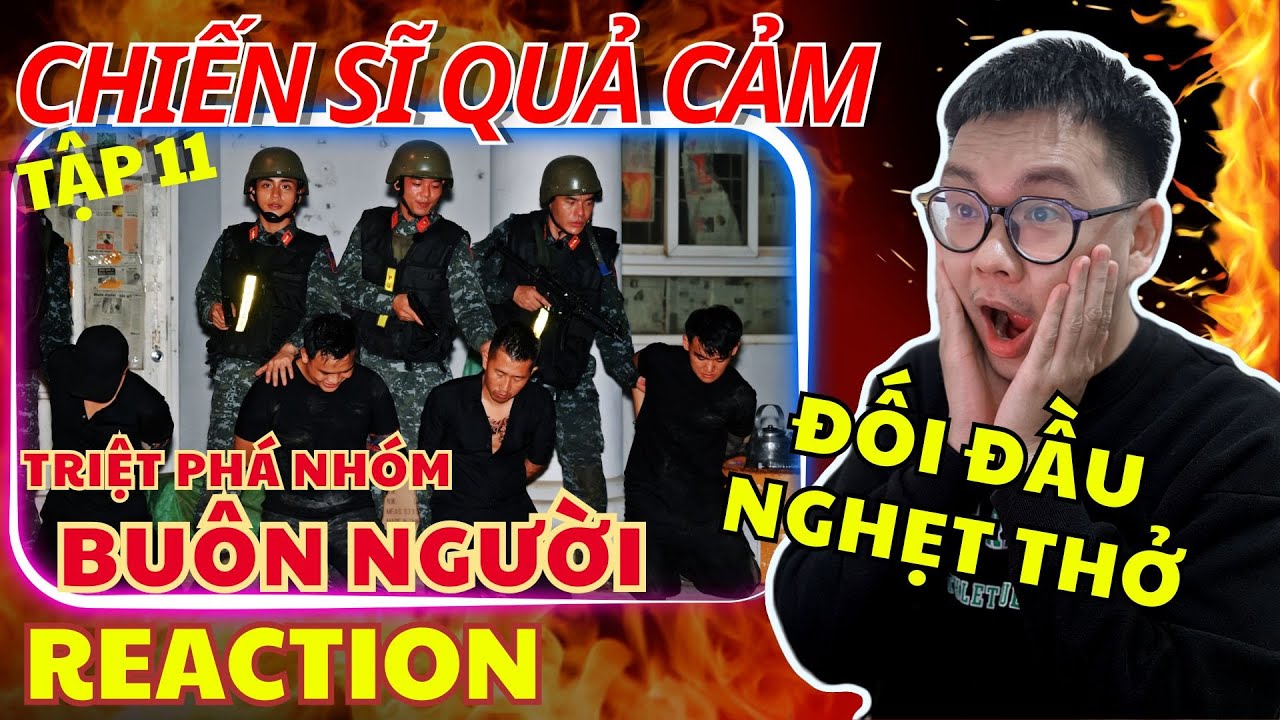 (REACTION) CHIẾN SĨ QUẢ CẢM TẬP 11| Triệt phá nhóm BUÔN NGƯỜI - Màn đối đầu NGHẸT THỞ