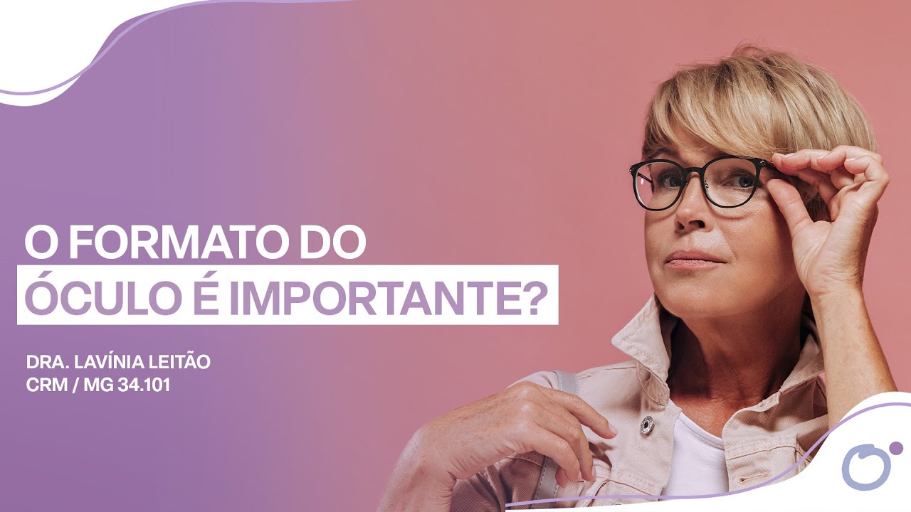 O formato dos &oacute;culos &eacute; importante? Dra. Lav&iacute;nia Leit&atilde;o.