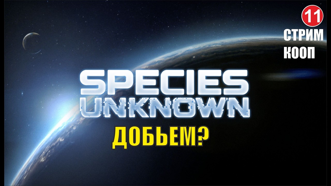 Species Unknown - Добьем? (кооп) (перезалив стрима во славу РКН)