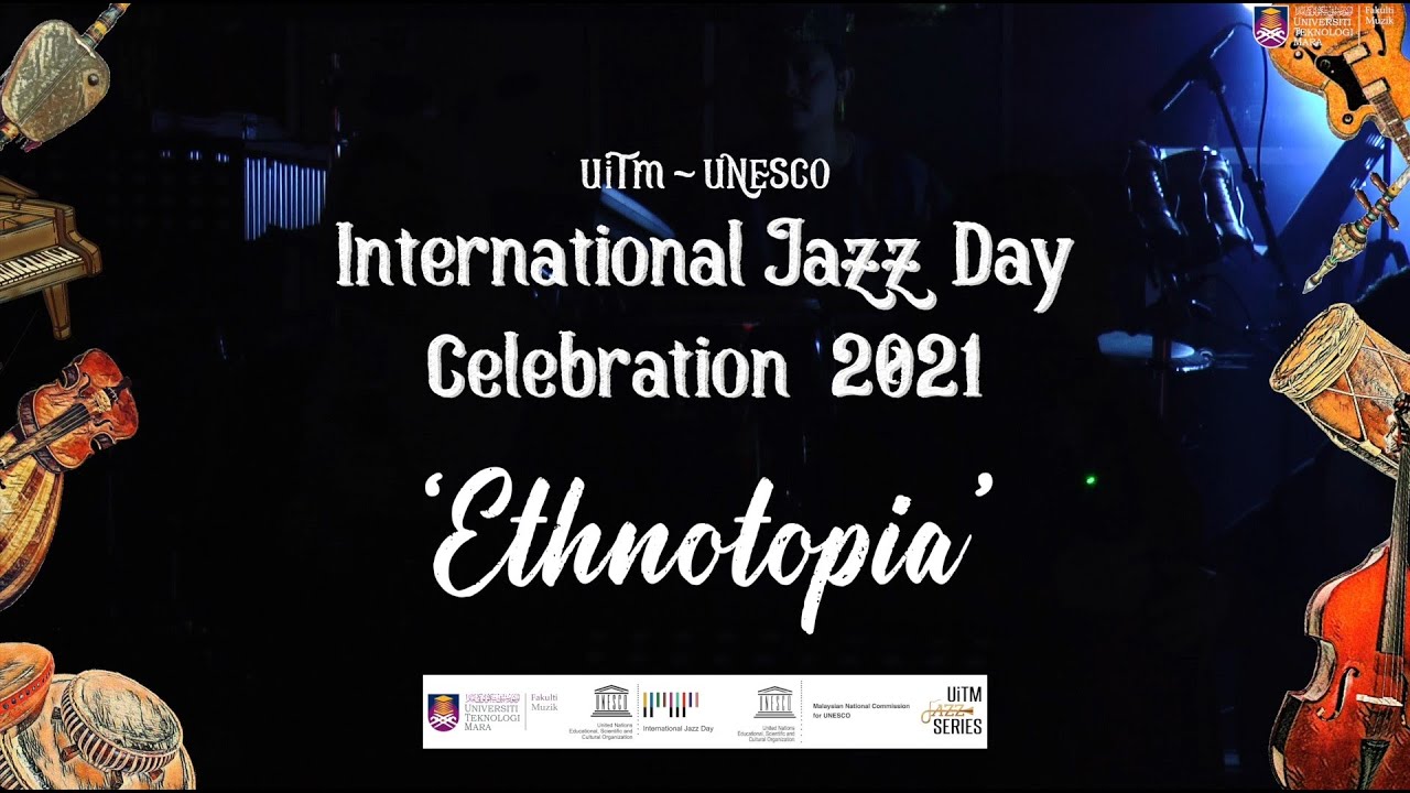UiTM-UNESCO INTERNATIONAL JAZZ DAY CELEBRATION 2021 &ldquo;ETHNOTOPIA&rdquo;