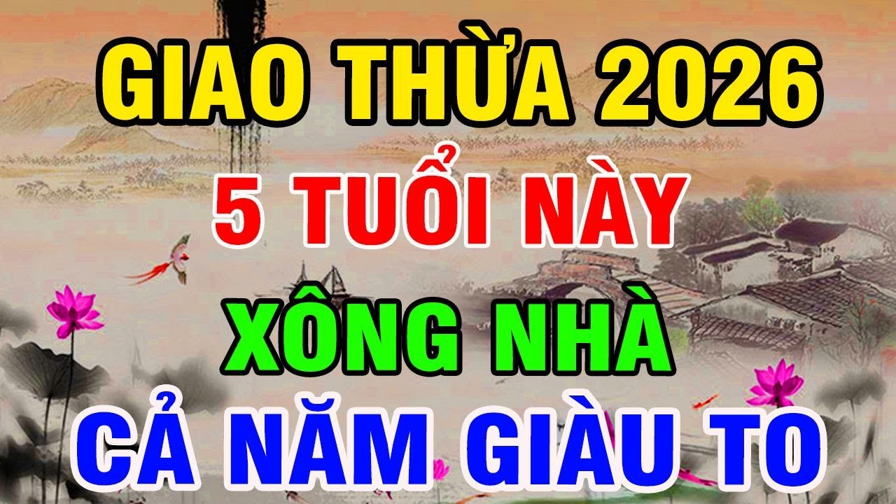 5 Tuổi Này Cứ Xông Nhà Năm 2026 Cả Năm GIÀU SANG PHÚ QUÝ, TIỀN VÀO NHƯ NƯỚC!