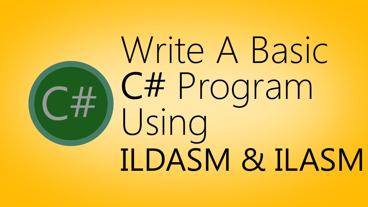 Understanding how to write a basic C# Program and using ILDASM & ILASM