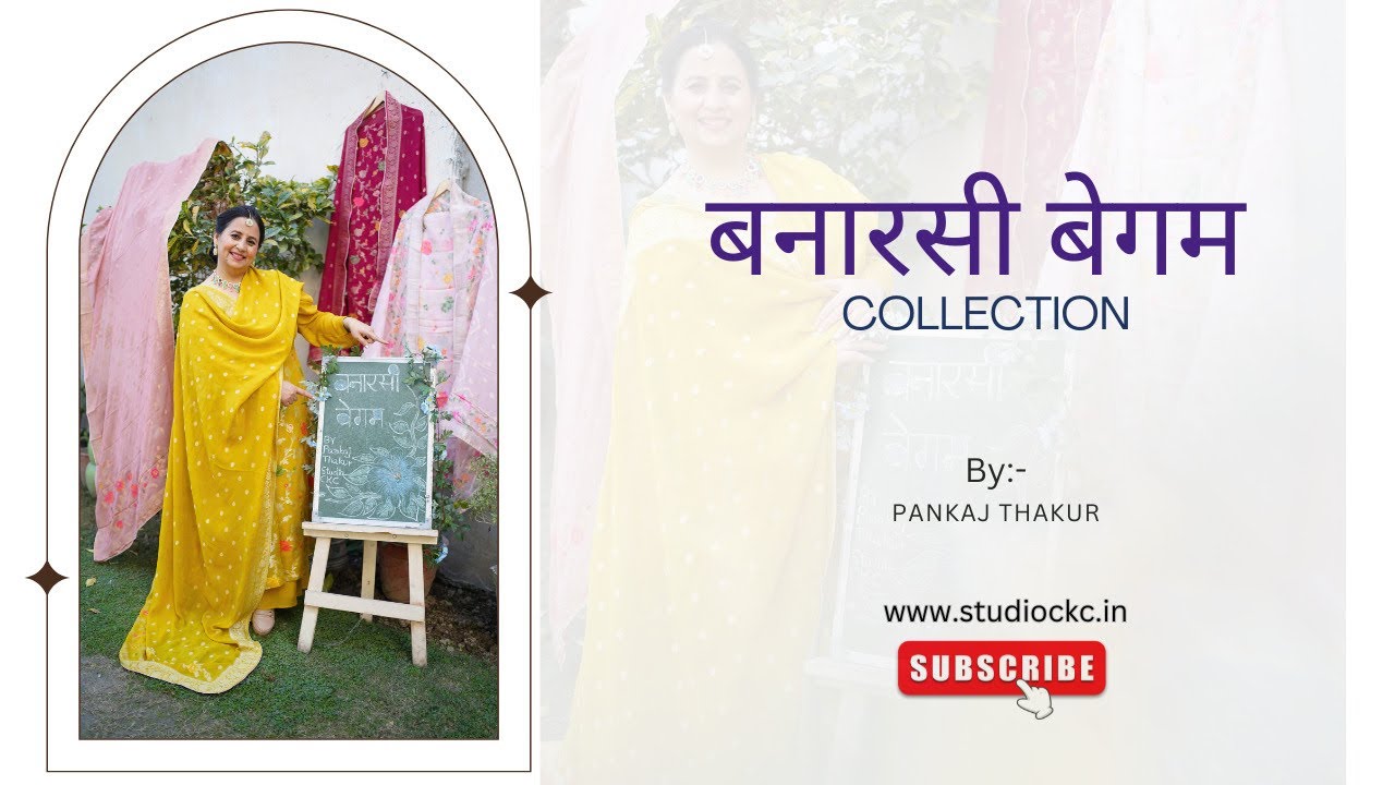 BANARSI BEGUM COLLECTION By Pankaj Thakur (studio ckc)