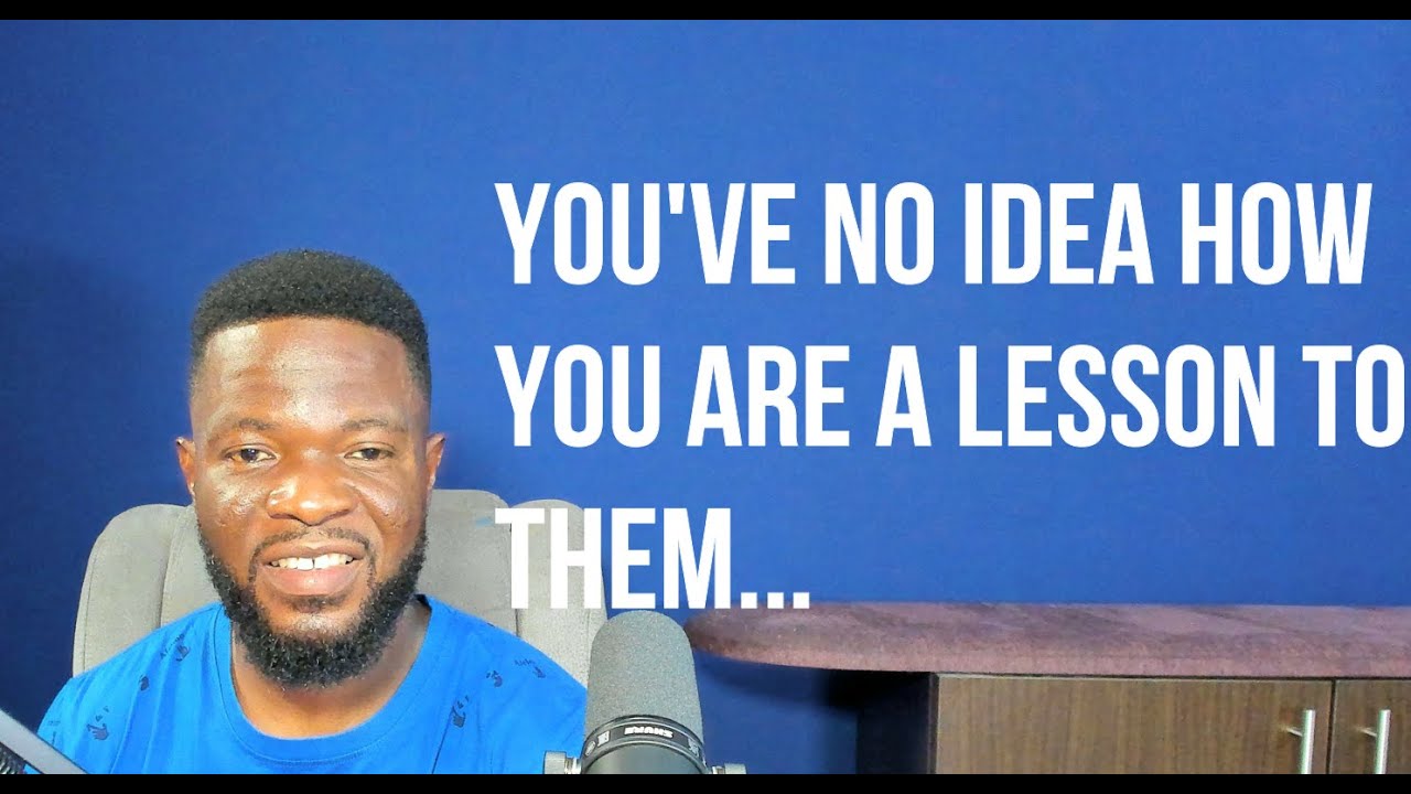 You've No Idea How You Are a Lesson to Them...