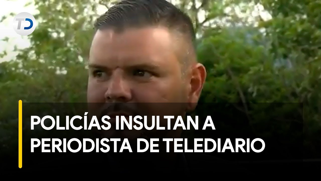 Policías insultan a periodista de Noticias Telediario