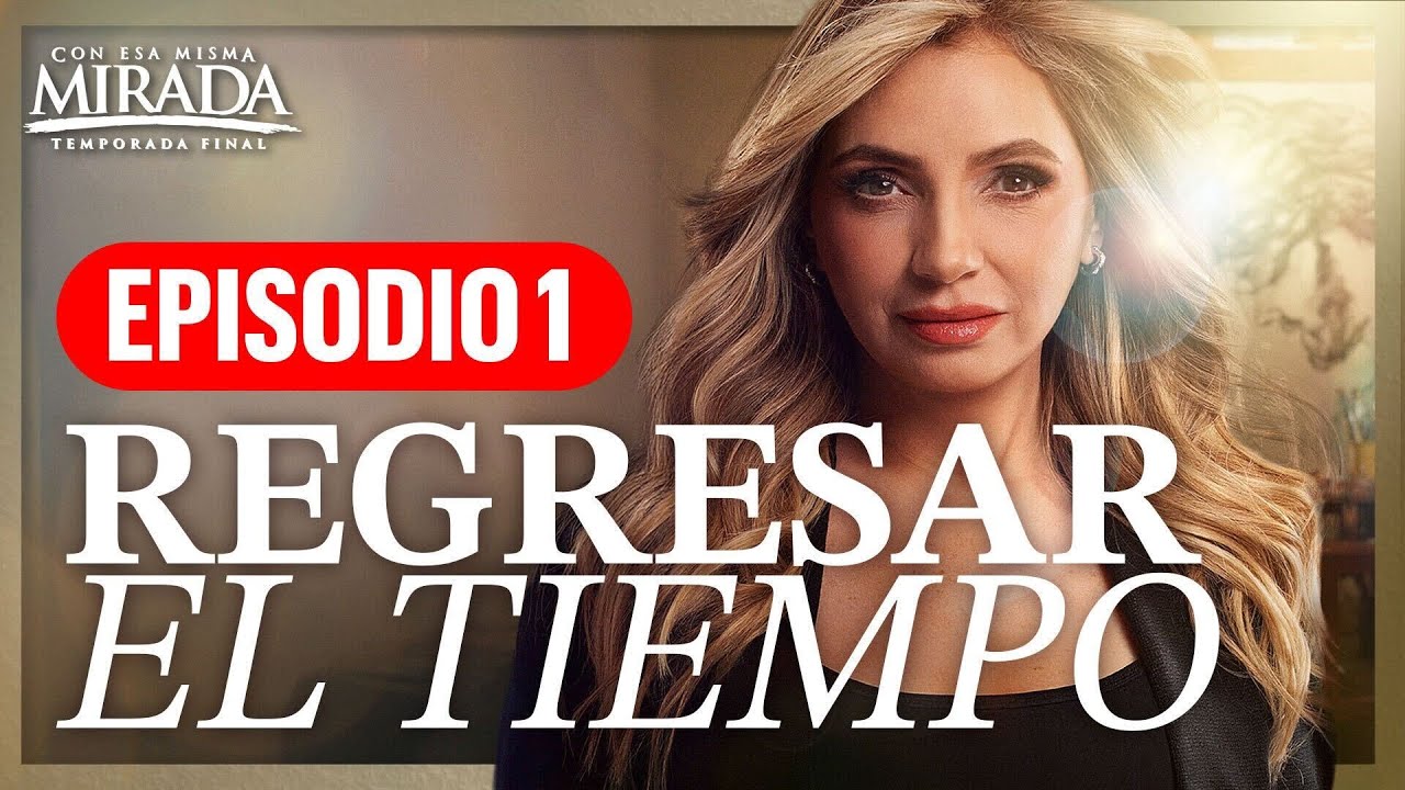 Con Esa Misma Mirada | Capítulo 1 COMPLETO  Temporada FINAL | Regresar el tiempo