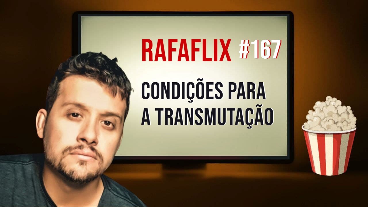 RAFAFLIX #167 &bull; Condi&ccedil;&otilde;es para a Transmuta&ccedil;&atilde;o (Rafael Hungria)